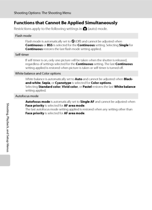Page 10694
Shooting Options: The Shooting Menu
Shooting, Playback, and Setup Menus
Functions that Cannot Be Applied Simultaneously
Restrictions apply to the following settings in A (auto) mode.
Flash mode
Flash mode is automatically set to W (Off) and cannot be adjusted when 
Continuous or BSS is selected for the Continuous setting. Selecting Single for 
Continuous restores the last flash mode setting applied. 
Self-timer
If self-timer is on, only one picture will be taken when the shutter is released,...