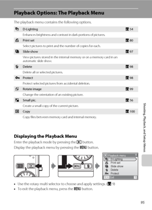 Page 10795
Shooting, Playback, and Setup Menus
Playback Options: The Playback Menu
The playback menu contains the following options.
Displaying the Playback Menu
Enter the playback mode by pressing the c button.
Display the playback menu by pressing the d button.
•Use the rotary multi selector to choose and apply settings. (A9)
•To exit the playback menu, press the d button.
ID-LightingA54
Enhances brightness and contrast in dark portions of pictures.
aPrint setA80
Select pictures to print and the number of...