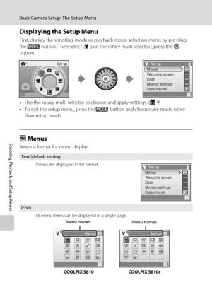 Page 114102
Basic Camera Setup: The Setup Menu
Shooting, Playback, and Setup Menus
Displaying the Setup Menu
First, display the shooting-mode or playback-mode selection menu by pressing 
the e button. Then select F (use the rotary multi selector), press the k 
button.
•Use the rotary multi selector to choose and apply settings. (A9)
•To exit the setup menu, press the e button and choose any mode other 
than setup mode.
a Menus
Select a format for menu display.
Text (default setting)
Menus are displayed in list...