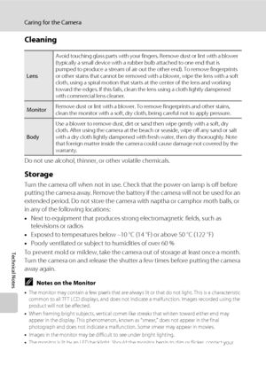 Page 132120
Caring for the Camera
Technical Notes
Cleaning
Do not use alcohol, thinner, or other volatile chemicals.
Storage
Turn the camera off when not in use. Check that the power-on lamp is off before 
putting the camera away. Remove the battery if the camera will not be used for an 
extended period. Do not store the camera with naptha or camphor moth balls, or 
in any of the following locations:
•Next to equipment that produces strong electromagnetic fields, such as 
televisions or radios
•Exposed to...