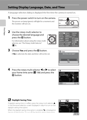 Page 3018
First Steps
Setting Display Language, Date, and Time
A language-selection dialog is displayed the first time the camera is turned on. 
1Press the power switch to turn on the camera.
The power-on lamp (green) will light for a moment and 
the monitor will turn on.
2Use the rotary multi selector to 
choose the desired language and 
press the k button.
For information about using the rotary multi 
selector, see “The Rotary Multi Selector” 
(A9).
3Choose Yes and press the k button.
If No is selected, the...