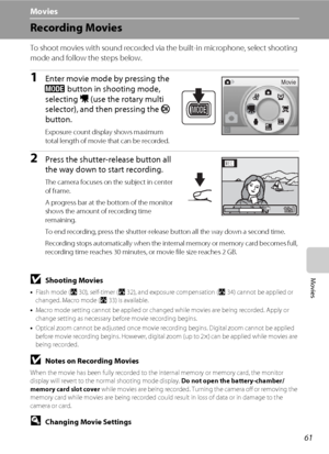 Page 7361
Movies
Movies
Recording Movies
To shoot movies with sound recorded via the built-in microphone, select shooting 
mode and follow the steps below.
1Enter movie mode by pressing the 
e button in shooting mode, 
selecting D (use the rotary multi 
selector), and then pressing the k 
button.
Exposure count display shows maximum 
total length of movie that can be recorded.
2Press the shutter-release button all 
the way down to start recording.
The camera focuses on the subject in center 
of frame.
A...