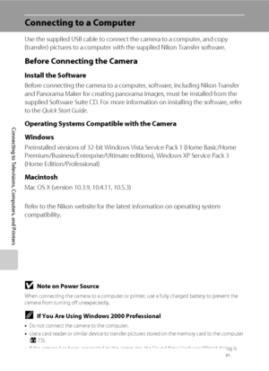 Page 8270
Connecting to Televisions, Computers, and Printers
Connecting to a Computer
Use the supplied USB cable to connect the camera to a computer, and copy 
(transfer) pictures to a computer with the supplied Nikon Transfer software.
Before Connecting the Camera
Install the Software
Before connecting the camera to a computer, software, including Nikon Transfer 
and Panorama Maker for creating panorama images, must be installed from the 
supplied Software Suite CD. For more information on installing the...