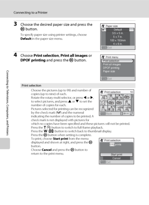 Page 9078
Connecting to a Printer
Connecting to Televisions, Computers, and Printers
3Choose the desired paper size and press the 
k button.
To specify paper size using printer settings, choose 
Default in the paper size menu.
4Choose Print selection, Print all images or 
DPOF printing and press the k button.
Print selection
Choose the pictures (up to 99) and number of 
copies (up to nine) of each.
Rotate the rotary multi selector, or press 
J or K, 
to select pictures, and press H or I to set the 
number of...