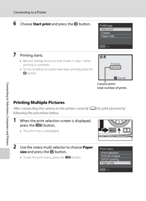 Page 106
94
Connecting to a Printer
Connecting to Televisions, Computers and Printers
6Choose Start print  and press the  k button.
7Printing starts.
•Monitor display returns to that shown in step 1 when 
printing is complete.
• To cancel before all copies have been printed, press the 
k  button.
Printing Multiple Pictures
After connecting the camera to the printer correctly ( A92), print pictures by 
following the procedure below.
1When the print selection screen is displayed, 
press the  d button.
•The print...