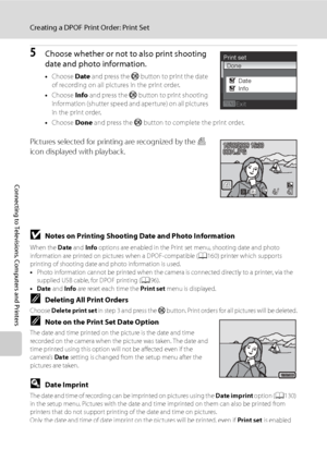 Page 110
98
Creating a DPOF Print Order: Print Set
Connecting to Televisions, Computers and Printers
5Choose whether or not to also print shooting 
date and photo information.
•Choose  Date and press the  k button to print the date 
of recording on all pictures in the print order.
• Choose  Info and press the  k button to print shooting 
information (shutter speed and aperture) on all pictures 
in the print order.
• Choose  Done and press the  k button to complete the print order.
Pictures selected for printing...