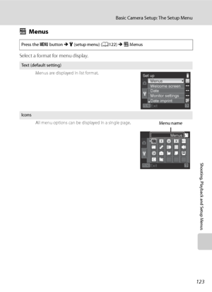 Page 135
123
Basic Camera Setup: The Setup Menu
Shooting, Playback and Setup Menus
aMenus
Select a format for menu display.
Press the  d button  M z  (setup menu) ( A122)  M a Menus
Te x t  ( d e f a u l t  s e t t i n g )
Menus are displayed in list format. 
IconsAll menu options can be displayed in a single page.
Set upMenus
Welcome screen
Date
Monitor settings
Date imprint
Exit
Menus
Exit
Menu name
Downloaded From camera-usermanual.com Nikon Manuals 