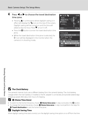 Page 138
126
Basic Camera Setup: The Setup Menu
Shooting, Playback and Setup Menus
4Press J or  K to choose the travel destination 
time zone.
• Pressing  H in a time zone where daylight saving is in 
effect will display the  W icon on the top of the screen. 
Daylight saving will be turned on and the time will 
advance by one hour. Press  I to turn it off.
• Press the  k button to enter the travel destination time 
zone.
• While the travel destination time zone is selected, the 
Z  icon will be displayed in the...