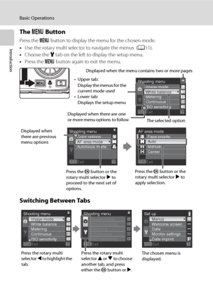 Page 24
12
Basic Operations
Introduction
The d Button
Press the  d button to display the menu for the chosen mode.
• Use the rotary multi selector to navigate the menus  ( A11).
• Choose the  z tab on the left to display the setup menu.
• Press the  d button again to exit the menu.
Switching Between Tabs
Shooting menu
Image mode
White balance
Metering
Continuous
ISO sensitivity
Exit
The selected option
Displayed when the menu contains two or more pages
Displayed when there are one 
or more menu options to...