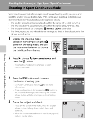 Page 60
48
Shooting Continuously at High Speed (Sport Continuous)
Shooting Continuously at High Speed (Sport Continuous)
Shooting in Sport Continuous Mode
Sport continuous mode allows rapid, continuous shooting while you press and 
hold the shutter-release button fully. With continuous shooting, instantaneous 
movements in moving subjects can be captured clearly.
•The shutter speed is set automatically within the range of 1/4,000 to 1/15 s.
• The ISO sensitivity is set automatically within the range of ISO 640...