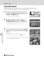 Page 70
58
Editing Pictures
More on Playback
Using Quick Retouch
Easily create retouched images in which contrast and saturation have been 
enhanced. Retouched copies are stored as separate files.
1Choose the desired picture from full-frame 
(A 28) or thumbnail ( A54) playback mode 
and press the  d button.
•The playback menu is displayed.
2Use the rotary multi selector to choose 
k Quick retouch  and press the k button.
•The original version will be shown on the left and the 
edited version will be shown on...