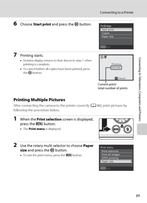 Page 10189
Connecting to a Printer
Connecting to Televisions, Computers and Printers
6Choose Start print and press the k button.
7Printing starts.
•Monitor display returns to that shown in step 1 when 
printing is complete.
•To cancel before all copies have been printed, press 
the k button.
Printing Multiple Pictures
After connecting the camera to the printer correctly (A86), print pictures by 
following the procedure below.
1When the Print selection screen is displayed, 
press the d button.
•The Print menu is...