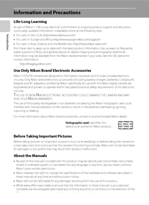 Page 142
Introduction
Information and Precautions
Life-Long Learning
As part of Nikon’s “Life-Long Learning” commitment to ongoing product support and education, 
continually updated information is available online at the following sites:
•For users in the U.S.A.: http://www.nikonusa.com/
•For users in Europe and Africa: http://www.europe-nikon.com/support/
•For users in Asia, Oceania, and the Middle East: http://www.nikon-asia.com/
Visit these sites to keep up-to-date with the latest product information, tips,...