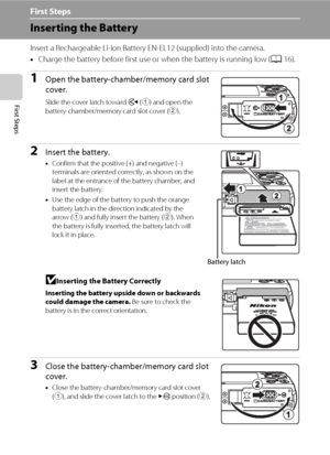 Page 2614
First Steps
First Steps
Inserting the Battery
Insert a Rechargeable Li-ion Battery EN-EL12 (supplied) into the camera.
•Charge the battery before first use or when the battery is running low (A16).
1Open the battery-chamber/memory card slot 
cover.
Slide the cover latch toward Y (1) and open the 
battery-chamber/memory card slot cover (2).
2Insert the battery.
•Confirm that the positive (+) and negative (–) 
terminals are oriented correctly, as shown on the 
label at the entrance of the battery...