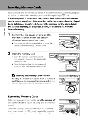 Page 3422
First Steps
Inserting Memory Cards
Image, sound, and movie files are stored in the camera’s internal memory (approx. 
45 MB) or on removable memory cards (available separately) (A138).
If a memory card is inserted in the camera, data are automatically stored 
on the memory card, and data recorded to the memory card can be played 
back, deleted, or transferred. Remove the memory card to store data in 
the internal memory, or play back, delete, or transfer data from the 
internal memory.
1Confirm that...