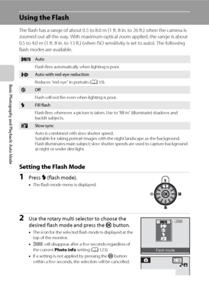 Page 4432
Basic Photography and Playback: Auto Mode
Using the Flash
The flash has a range of about 0.5 to 8.0 m (1 ft. 8 in. to 26 ft.) when the camera is 
zoomed out all the way. With maximum optical zoom applied, the range is about 
0.5 to 4.0 m (1 ft. 8 in. to 13 ft.) (when ISO sensitivity is set to auto). The following 
flash modes are available.
Setting the Flash Mode
1Press X (flash mode).
•The flash mode menu is displayed.
2Use the rotary multi selector to choose the 
desired flash mode and press the k...