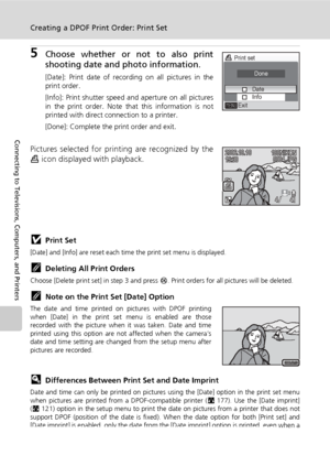 Page 10894
Creating a DPOF Print Order: Print Set
Connecting to Televisions, Computers, and Printers
5Choose whether or not to also print
shooting date and photo information.
[Date]: Print date of recording on all pictures in the
print order.
[Info]: Print shutter speed and aperture on all pictures
in the print order. Note that this information is not
printed with direct connection to a printer.
[Done]: Complete the print order and exit.
Pictures selected for printing are recognized by the
w icon displayed with...