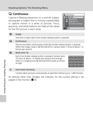Page 116102
Shooting Options: The Shooting Menu
Shooting, Playback, and Setup Menus
q Continuous
Capture a fleeting expression on a portrait subject,
photograph a subject that is moving unpredictably,
or capture motion in a series of pictures. Focus,
exposure, and white balance are fixed at the values
for the first picture in each series.
At settings other than [Single], the indicator for the current setting is dis-
played in the monitor (c8).
rSingle
One shot is taken each time shutter-release button is...