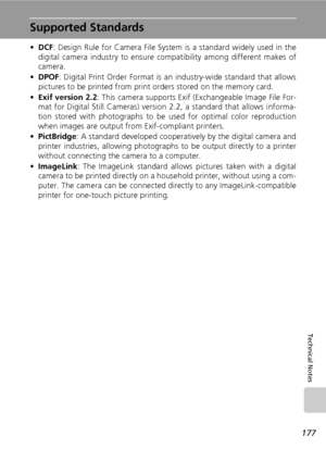 Page 191177
Technical Notes
Supported Standards
•DCF: Design Rule for Camera File System is a standard widely used in the
digital camera industry to ensure compatibility among different makes of
camera.
•DPOF: Digital Print Order Format is an industry-wide standard that allows
pictures to be printed from print orders stored on the memory card.
•Exif version 2.2: This camera supports Exif (Exchangeable Image File For-
mat for Digital Still Cameras) version 2.2, a standard that allows informa-
tion stored with...