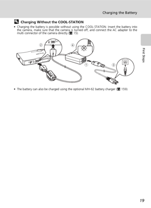 Page 3319
Charging the Battery
First Steps
lCharging Without the COOL-STATION
• Charging the battery is possible without using the COOL-STATION. Insert the battery into
the camera, make sure that the camera is turned off, and connect the AC adapter to the
multi connector of the camera directly (c15).
• The battery can also be charged using the optional MH-62 battery charger (c159).
1 2
4
3
Downloaded From camera-usermanual.com Nikon Manuals 