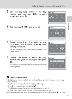 Page 3521
Setting Display Language, Date, and Time
First Steps
6Edit the day ([D]) (order of the day,
month, and year may differ in some
areas) and press d.
7Edit the month ([M]) and press d.
8Repeat steps 6 and 7 to edit the year
([Y]), hour, and minutes. Press d after
setting each item.
The row for setting the order in which the date is dis-
played will blink.
9Choose the order in which the day,
month, and year are displayed and press
d.
The settings are applied and monitor display returns to
shooting mode....