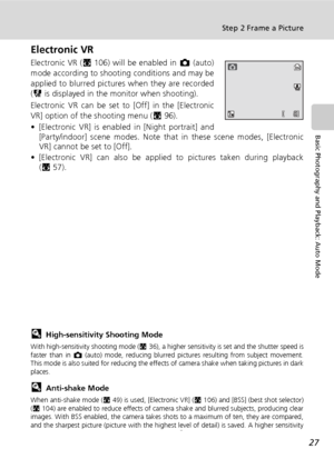 Page 4127
Step 2 Frame a Picture
Basic Photography and Playback: Auto Mode
Electronic VR
Electronic VR (c106) will be enabled in L (auto)
mode according to shooting conditions and may be
applied to blurred pictures when they are recorded
(L is displayed in the monitor when shooting).
Electronic VR can be set to [Off] in the [Electronic
VR] option of the shooting menu (c96).
• [Electronic VR] is enabled in [Night portrait] and
[Party/indoor] scene modes. Note that in these scene modes, [Electronic
VR] cannot be...