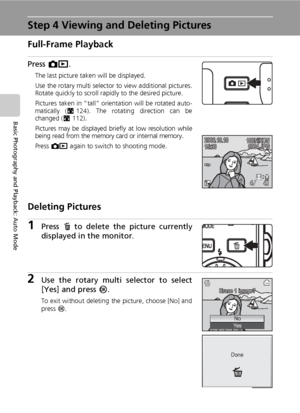 Page 4430
Basic Photography and Playback: Auto Mode
Step 4 Viewing and Deleting Pictures
Full-Frame Playback
Press o.
The last picture taken will be displayed.
Use the rotary multi selector to view additional pictures.
Rotate quickly to scroll rapidly to the desired picture.
Pictures taken in “tall” orientation will be rotated auto-
matically (c124). The rotating direction can be
changed (c112).
Pictures may be displayed briefly at low resolution while
being read from the memory card or internal memory.
Press o...