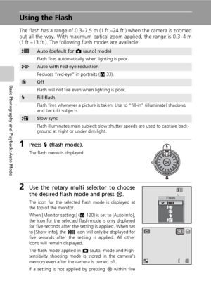 Page 4632
Basic Photography and Playback: Auto Mode
Using the Flash
The flash has a range of 0.3–7.5 m (1 ft.–24 ft.) when the camera is zoomed
out all the way. With maximum optical zoom applied, the range is 0.3–4 m
(1 ft.–13 ft.). The following flash modes are available:
1Press J (flash mode).
The flash menu is displayed.
2Use the rotary multi selector to choose
the desired flash mode and press d.
The icon for the selected flash mode is displayed at
the top of the monitor.
When [Monitor settings] (c120) is...