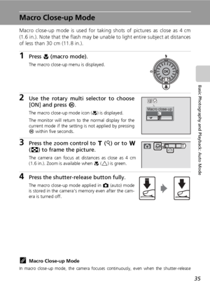 Page 4935
Basic Photography and Playback: Auto Mode
Macro Close-up Mode
Macro close-up mode is used for taking shots of pictures as close as 4 cm
(1.6 in.). Note that the flash may be unable to light entire subject at distances
of less than 30 cm (11.8 in.).
1Press L (macro mode).
The macro close-up menu is displayed.
2Use the rotary multi selector to choose
[ON] and press d.
The macro close-up mode icon (F) is displayed.
The monitor will return to the normal display for the
current mode if the setting is not...