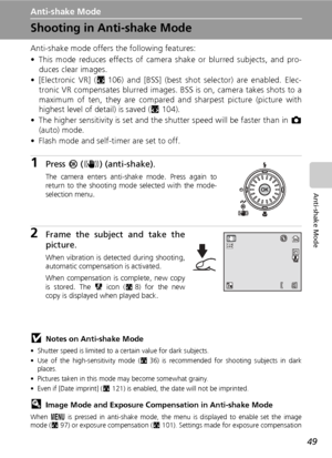 Page 6349
Anti-shake Mode
Anti-shake Mode
Shooting in Anti-shake Mode
Anti-shake mode offers the following features:
• This mode reduces effects of camera shake or blurred subjects, and pro-
duces clear images.
• [Electronic VR] (c106) and [BSS] (best shot selector) are enabled. Elec-
tronic VR compensates blurred images. BSS is on, camera takes shots to a
maximum of ten, they are compared and sharpest picture (picture with
highest level of detail) is saved (c104).
• The higher sensitivity is set and the...