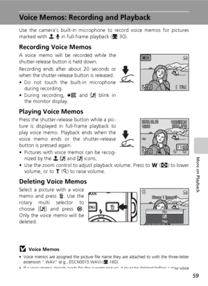 Page 7359
More on Playback
Voice Memos: Recording and Playback
Use the camera’s built-in microphone to record voice memos for pictures
marked with N:O in full-frame playback (c30).
Recording Voice Memos
A voice memo will be recorded while the
shutter-release button is held down.
Recording ends after about 20 seconds or
when the shutter-release button is released.
• Do not touch the built-in microphone
during recording.
• During recording, y and P blink in
the monitor display.
Playing Voice Memos
Press the...