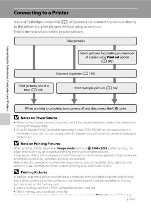 Page 150138
Connecting to Televisions, Computers and Printers
Connecting to a Printer
Users of PictBridge-compatible (A187) printers can connect the camera directly 
to the printer and print pictures without using a computer.
Follow the procedures below to print pictures.
BNotes on Power Source•When connecting the camera to a printer, use a fully charged battery to prevent the camera from 
turning off unexpectedly.
•If the AC Adapter EH-62D (available separately) is used, COOLPIX S80 can be powered from a 
home...