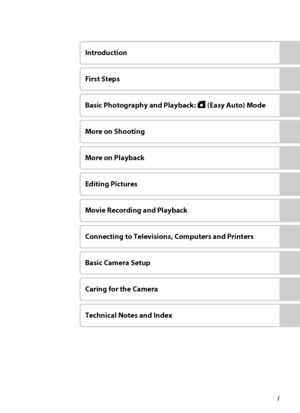 Page 3i
Introduction
First Steps
Basic Photography and Playback: G (Easy Auto) Mode
More on Shooting
More on Playback
Editing Pictures
Movie Recording and Playback
Connecting to Televisions, Computers and Printers
Basic Camera Setup
Caring for the Camera
Technical Notes and Index
Downloaded From camera-usermanual.com Nikon Manuals 