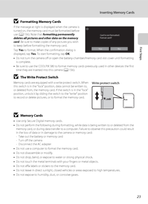 Page 3523
Inserting Memory Cards
First Steps
BFormatting Memory Cards
If the message at right is displayed when the camera is 
turned on, the memory card must be formatted before 
use (A156). Note that formatting permanently 
deletes all pictures and other data on the memory 
card. Be sure to make copies of any pictures you wish 
to keep before formatting the memory card.
Tap Yes to format. When the confirmation dialog is 
displayed, tap Yes. To start formatting, tap OK.
•Do not turn the camera off or open the...