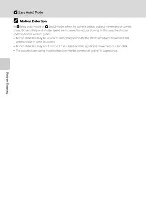 Page 6250
G (Easy Auto) Mode
More on Shooting
CMotion Detection
In G (easy auto) mode or A (auto) mode, when the camera detects subject movement or camera 
shake, ISO sensitivity and shutter speed are increased to reduce blurring. In this case, the shutter 
speed indicator will turn green.
•Motion detection may be unable to completely eliminate the effects of subject movement and 
camera shake in some situations.
•Motion detection may not function if the subject exhibits significant movement or is too dark....