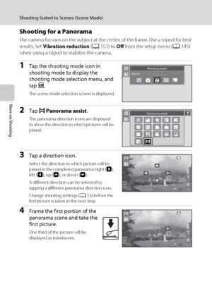 Page 8270
Shooting Suited to Scenes (Scene Mode)
More on Shooting
Shooting for a Panorama
The camera focuses on the subject at the center of the frame. Use a tripod for best 
results. Set Vibration reduction (A153) to Off from the setup menu (A145) 
when using a tripod to stabilize the camera.
1Tap the shooting mode icon in 
shooting mode to display the 
shooting mode selection menu, and 
tap C.
The scene mode selection screen is displayed.
2Tap p Panorama assist.
The panorama direction icons are displayed 
to...