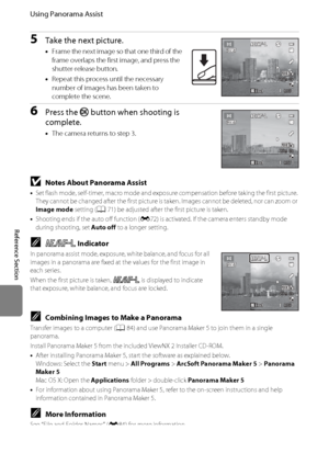 Page 118E6
Using Panorama Assist
Reference Section
5Take the next picture.
•Frame the next image so that one third of the 
frame overlaps the first image, and press the 
shutter-release button.
•Repeat this process until the necessary 
number of images has been taken to 
complete the scene.
6Press the k button when shooting is 
complete.
•The camera returns to step 3.
839839
29m 0s29m 0s
EndEndEnd
837837
29m 0s29m 0s
EndEndEnd
BNotes About Panorama Assist
•Set flash mode, self-timer, macro mode and exposure...