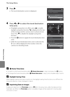 Page 174E62
The Setup Menu
Reference Section
3Press K.
•The travel destination screen is displayed.
4Press J or K to select the travel destination 
time zone.
•If daylight saving time is in effect, press H to enable 
daylight saving time function. W is displayed at the top 
of the monitor and the camera clock is advanced one 
hour. Press I to disable the daylight saving time 
function.
•Press the k button to apply the travel destination time 
zone.
•While the travel destination time zone is selected, the 
Z icon...