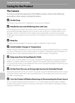 Page 204Technical Notes and Index
F2 Technical Notes and Index
Caring for the Product
The Camera
To ensure continued enjoyment of this Nikon product, observe the following 
precautions when using or storing the device.
BDo Not Drop
The product may malfunction if subjected to strong shock or vibration.
BHandle the Lens and All Moving Parts with Care
Do not apply force to the lens, lens cover, monitor, memory card slot, or battery chamber. These 
parts are easily damaged. Applying force to the lens cover could...