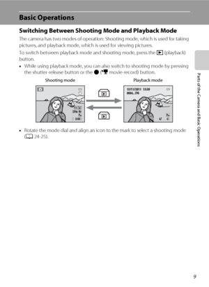 Page 259
Parts of the Camera and Basic Operations
Basic Operations
Switching Between Shooting Mode and Playback Mode
The camera has two modes of operation: Shooting mode, which is used for taking 
pictures, and playback mode, which is used for viewing pictures.
To switch between playback mode and shooting mode, press the c (playback) 
button.
•While using playback mode, you can also switch to shooting mode by pressing 
the shutter-release button or the b (e movie-record) button.
•Rotate the mode dial and align...