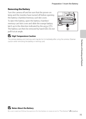 Page 3115
Preparation 1 Insert the Battery
The Basics of Shooting and Playback
Removing the Battery
Turn the camera off and be sure that the power-on 
lamp and the monitor have turned off before opening 
the battery-chamber/memory card slot cover.
To eject the battery, open the battery-chamber/
memory card slot cover and slide the orange battery 
latch up in the direction indicated by the arrow (1). 
The battery can then be removed by hand (2). Do not 
pull it at an angle.
BHigh Temperature Caution
The camera,...