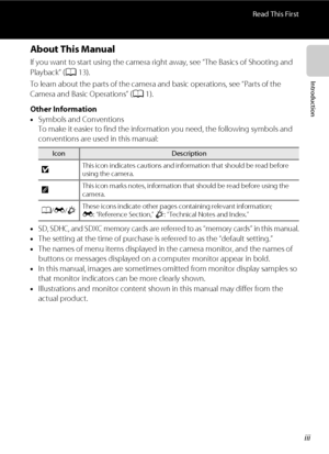 Page 5iii
Read This First
Introduction
About This Manual
If you want to start using the camera right away, see “The Basics of Shooting and 
Playback” (A13).
To learn about the parts of the camera and basic operations, see “Parts of the 
Camera and Basic Operations” (A1).
Other Information
•Symbols and Conventions
To make it easier to find the information you need, the following symbols and 
conventions are used in this manual:
•
SD, SDHC, and SDXC memory cards are referred to as “memory cards” in this manual....