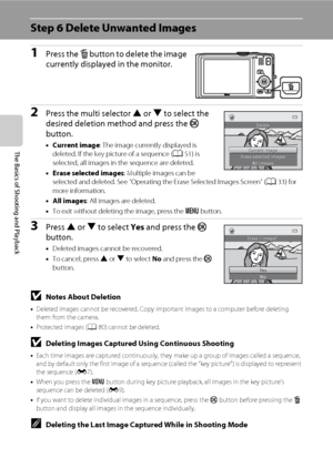 Page 4832
The Basics of Shooting and Playback
Step 6 Delete Unwanted Images
1Press the l button to delete the image 
currently displayed in the monitor.
2Press the multi selector H or I to select the 
desired deletion method and press the k 
button.
•Current image: The image currently displayed is 
deleted. If the key picture of a sequence (A51) is 
selected, all images in the sequence are deleted.
•Erase selected images: Multiple images can be 
selected and deleted. See “Operating the Erase Selected Images...