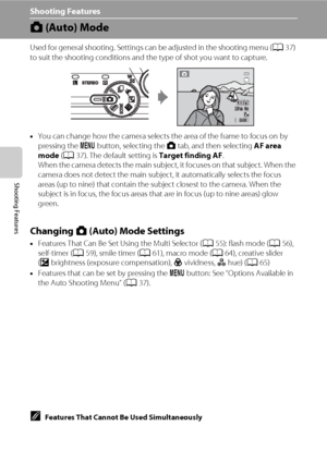 Page 5236
Shooting Features
Shooting Features
A(Auto) Mode
Used for general shooting. Settings can be adjusted in the shooting menu (A37) 
to suit the shooting conditions and the type of shot you want to capture.
•You can change how the camera selects the area of the frame to focus on by 
pressing the d button, selecting the A tab, and then selecting AF area 
mode (A37). The default setting is Target finding AF.
When the camera detects the main subject, it focuses on that subject. When the 
camera does not...