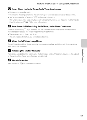 Page 7963
Features That Can Be Set Using the Multi Selector
Shooting Features
BNotes About the Smile Timer, Smile Timer Continuous
•Digital zoom cannot be used.
•Under some shooting conditions, the camera may be unable to detect faces or detect smiles.
•See “Notes About Face Detection” (A76) for more information.
•This function cannot be used simultaneously with certain functions. See “Features That Cannot Be 
Used Simultaneously” (A73) for more information.
CAuto Power Off When Using Smile Timer, Smile Timer...