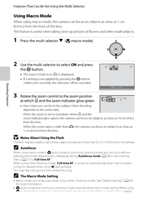 Page 8064
Features That Can Be Set Using the Multi Selector
Shooting Features
Using Macro Mode
When using macro mode, the camera can focus on objects as close as 1 cm 
(0.4 in.) from the front of the lens.
This feature is useful when taking close-up pictures of flowers and other small subjects.
1Press the multi selector I(pmacro mode).
2Use the multi selector to select ON and press 
the k button.
•The macro mode icon (F) is displayed.
•If a setting is not applied by pressing the k button 
within a few seconds,...