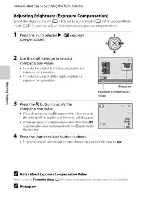 Page 8468
Features That Can Be Set Using the Multi Selector
Shooting Features
Adjusting Brightness (Exposure Compensation)
When the shooting mode (A24) is set to scene mode (A39) or special effects 
mode (A53), you can adjust the brightness (exposure compensation).
1Press the multi selector K(oexposure 
compensation).
2Use the multi selector to select a 
compensation value.
•To make the subject brighter, apply positive (+) 
exposure compensation.
•To make the subject darker, apply negative (–) 
exposure...