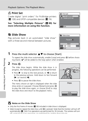 Page 10290
Playback Options: The Playback Menu
Shooting, Playback, and Setup Menus
w Print Set
Create digital “print orders” for PictBridge printers
(c126) and DPOF-compatible devices (c74).
See “Selecting Multiple Pictures” (c89) for
more information on using this function.
z Slide Show
Play pictures back in an automated “slide show”
with a three-second interval between pictures.
1Press the multi selector GH to choose [Start].
To repeat the slide show automatically, enable [Loop] and press d before choos-
ing...