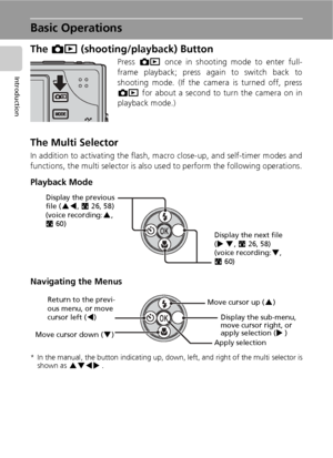 Page 208
Introduction
Basic Operations
The o (shooting/playback) Button
Press o once in shooting mode to enter full-
frame playback; press again to switch back to
shooting mode. (If the camera is turned off, press
o for about a second to turn the camera on in
playback mode.)
The Multi Selector
In addition to activating the flash, macro close-up, and self-timer modes and
functions, the multi selector is also used to perform the following operations.
Playback Mode
Navigating the Menus
* In the manual, the button...