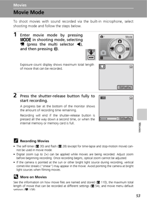 Page 6553
Movies
Movies
Movie Mode
To shoot movies with sound recorded via the built-in microphone, select
shooting mode and follow the steps below.
1Enter movie mode by pressing
p in shooting mode, selecting
S (press the multi selector I),
and then pressing d.
Exposure count display shows maximum total length
of movie that can be recorded.
2Press the shutter-release button fully to
start recording.
A progress bar at the bottom of the monitor shows
the amount of recording time remaining.
Recording will end if...